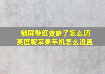 锁屏壁纸变暗了怎么调亮度呢苹果手机怎么设置