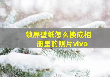 锁屏壁纸怎么换成相册里的照片vivo