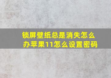 锁屏壁纸总是消失怎么办苹果11怎么设置密码