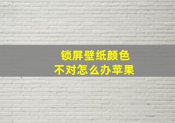 锁屏壁纸颜色不对怎么办苹果