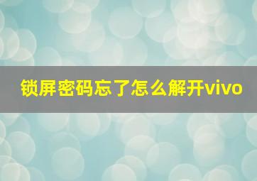 锁屏密码忘了怎么解开vivo