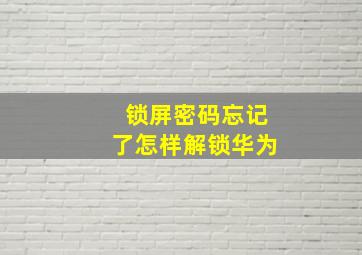 锁屏密码忘记了怎样解锁华为