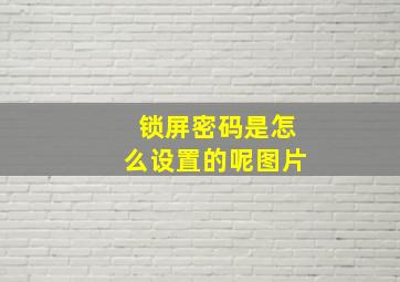 锁屏密码是怎么设置的呢图片