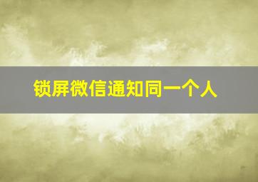 锁屏微信通知同一个人