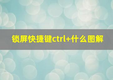 锁屏快捷键ctrl+什么图解