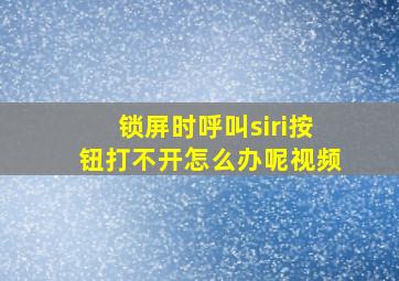 锁屏时呼叫siri按钮打不开怎么办呢视频