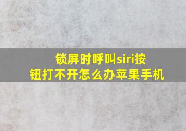 锁屏时呼叫siri按钮打不开怎么办苹果手机