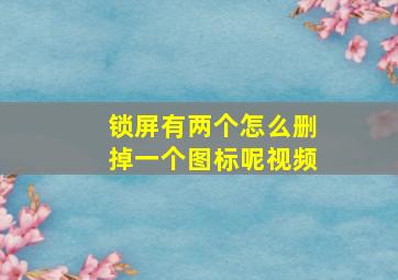 锁屏有两个怎么删掉一个图标呢视频