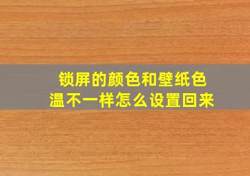 锁屏的颜色和壁纸色温不一样怎么设置回来