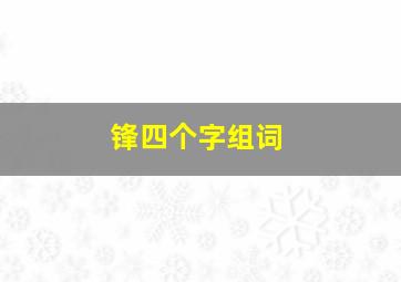 锋四个字组词