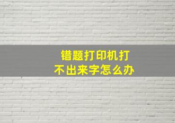 错题打印机打不出来字怎么办