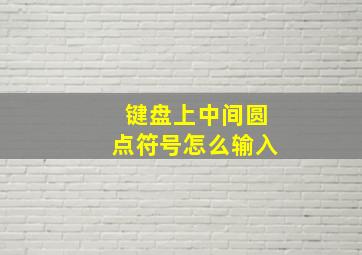 键盘上中间圆点符号怎么输入