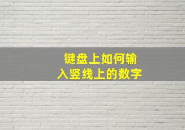 键盘上如何输入竖线上的数字