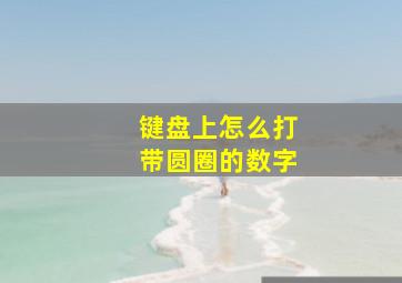 键盘上怎么打带圆圈的数字