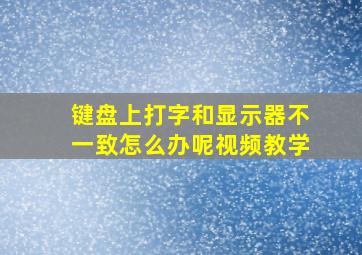 键盘上打字和显示器不一致怎么办呢视频教学