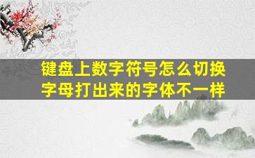 键盘上数字符号怎么切换字母打出来的字体不一样