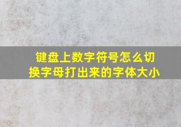 键盘上数字符号怎么切换字母打出来的字体大小