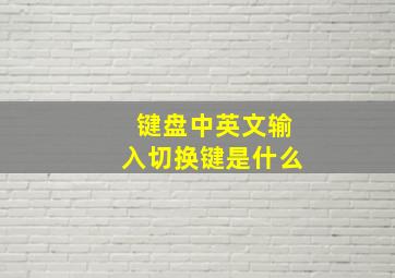 键盘中英文输入切换键是什么