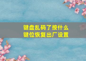 键盘乱码了按什么键位恢复出厂设置