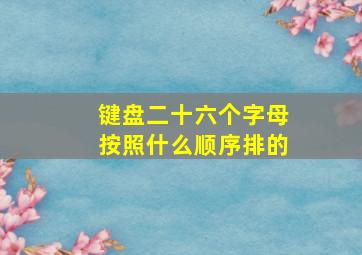 键盘二十六个字母按照什么顺序排的