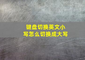 键盘切换英文小写怎么切换成大写