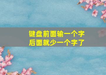 键盘前面输一个字后面就少一个字了