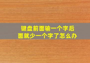 键盘前面输一个字后面就少一个字了怎么办