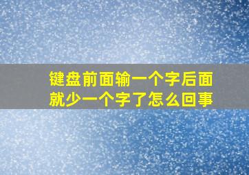 键盘前面输一个字后面就少一个字了怎么回事