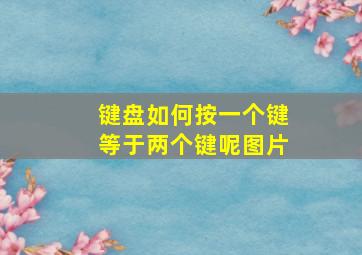 键盘如何按一个键等于两个键呢图片