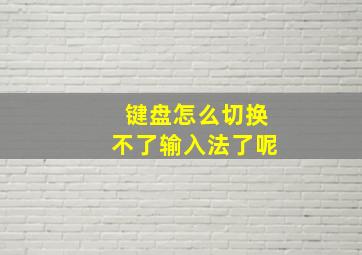 键盘怎么切换不了输入法了呢