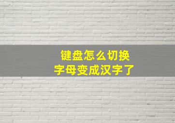 键盘怎么切换字母变成汉字了