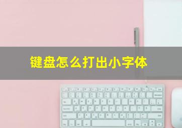 键盘怎么打出小字体