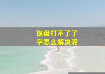 键盘打不了了字怎么解决呢