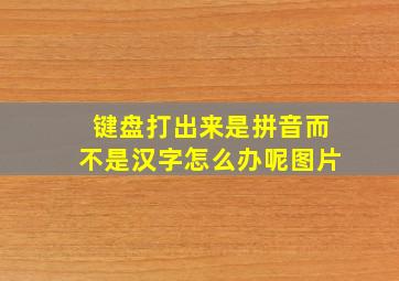 键盘打出来是拼音而不是汉字怎么办呢图片