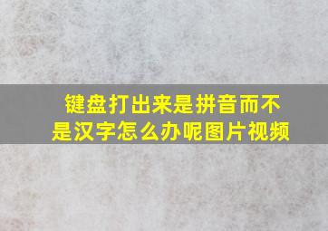 键盘打出来是拼音而不是汉字怎么办呢图片视频