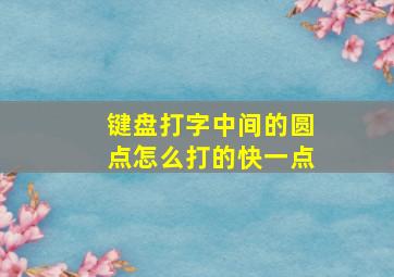 键盘打字中间的圆点怎么打的快一点