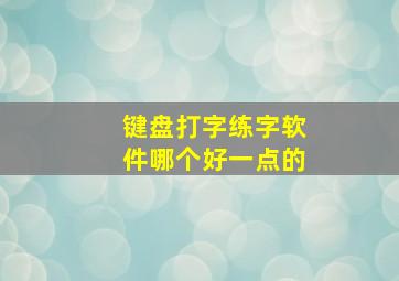 键盘打字练字软件哪个好一点的