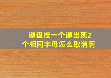 键盘按一个键出现2个相同字母怎么取消啊