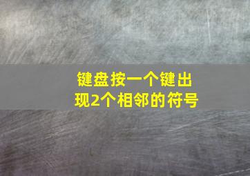 键盘按一个键出现2个相邻的符号