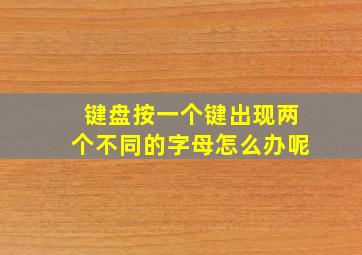 键盘按一个键出现两个不同的字母怎么办呢