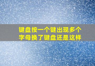 键盘按一个键出现多个字母换了键盘还是这样