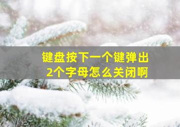 键盘按下一个键弹出2个字母怎么关闭啊