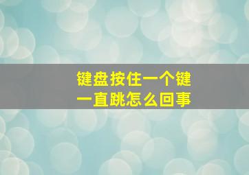 键盘按住一个键一直跳怎么回事