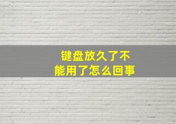 键盘放久了不能用了怎么回事