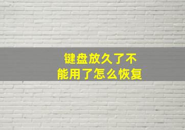 键盘放久了不能用了怎么恢复