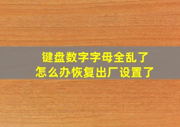 键盘数字字母全乱了怎么办恢复出厂设置了