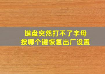 键盘突然打不了字母按哪个键恢复出厂设置