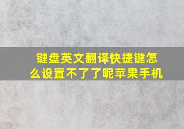 键盘英文翻译快捷键怎么设置不了了呢苹果手机