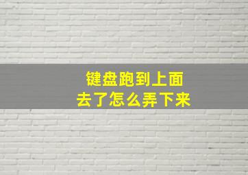 键盘跑到上面去了怎么弄下来