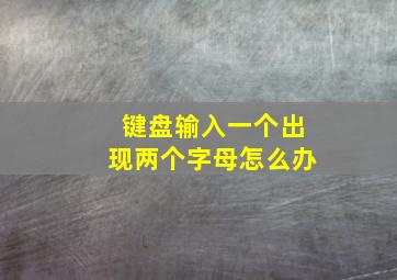 键盘输入一个出现两个字母怎么办